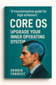 Title: Core OS - Upgrade Your Inner Operating System: Decode, Realign, and Integrate the Psychology of Peak Performance, Author: Henrik Forrest