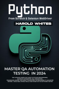 Title: PYTHON FROM SCRATCH & SELENIUM WEBDRIVER: Master QA Automation Testing in 2024 The Ultimate Hands-On Guide to Python Programming, Selenium Automation, SQL Inte, Author: Dawson Haven