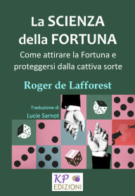 Title: La scienza della fortuna: Come attirare la Fortuna e proteggersi dalla cattiva sorte, Author: Roger De Lafforest