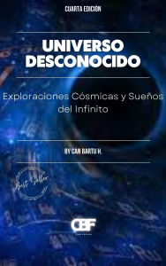 Title: Universo Desconocido: Exploraciones Cósmicas y Sueños del Infinito, Author: Can Bartu H.