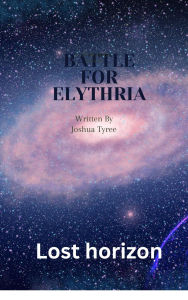 Title: Lost Horizon 4 : Battle for Elythria Part 1, Author: Joshua Tyree