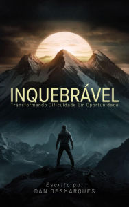 Title: Inquebrável: Transformando Dificuldade em Oportunidade, Author: Dan Desmarques