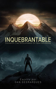 Title: Inquebrantable: Convertir las dificultades en oportunidades, Author: Dan Desmarques