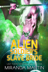 Title: Alien Soldier's Slave Bride, Author: Miranda Martin