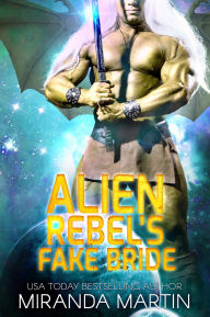 Title: Alien Rebel's Fake Bride, Author: Miranda Martin