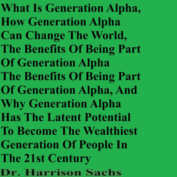 What Is Generation Alpha, How Generation Alpha Can Change The World, And The Benefits Of Being Part Of Generation Alpha