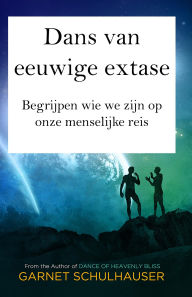 Title: Dans van eeuwige extase: Begrijpen wie we zijn op onze menselijke reis, Author: Garnet Schulhauser