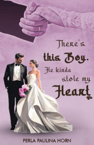 Title: There's This BOY He Kinda Stole My HEART, Author: Perla Paulina Horn