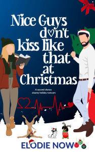 Title: Nice Guys Don't Kiss Like That At Christmas: A Steamy Christmas Second Chance RomCom, Author: Elodie Now