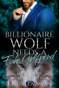 Title: Billionaire Wolf Needs a Fake Girlfriend: Paranormal Bad Boy Romance, Author: Drusilla Swan
