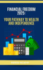 Financial Freedom 2025: Your Pathway to Wealth and Independence