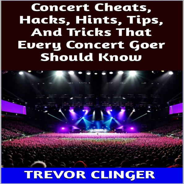 Concert Cheats, Hacks, Hints, Tips, And Tricks That Every Concert Goer Should Know