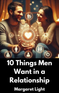 Title: 10 Things Men Want in a Relationship, Author: Margaret Light