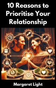 Title: 10 Reasons to Prioritise Your Relationship, Author: Margaret Light
