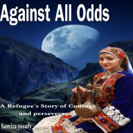 Title: Against All Odds: Can One Person's Courage Change the Course of Their Life?, Author: SAMIRA YOSUFY