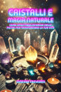 Cristalli e Magia Naturale: Come Sfruttare l'Energia delle Pietre per Trasformare la Tua Vita: Rituali, meditazione, uso dei minerali per sbloccare chakra con cristalloterapia e attrarre amore, fortuna e protezione