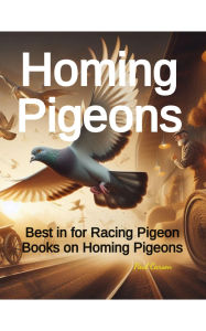 Title: Homing Pigeons: Best in Racing Pigeon Books on Homing Pigeons, Author: Paul Carson