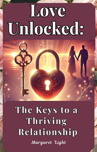 Love Unlocked: The Keys to a Thriving Relationship