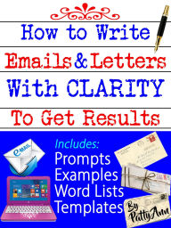 Title: How to Write Emails & Letters with Clarity to Get Results! Guide to Address Grievances, Complaints to Correct & Change!, Author: Patty Ann