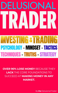 Title: DELUSIONAL TRADER, Author: The Delusional Trader