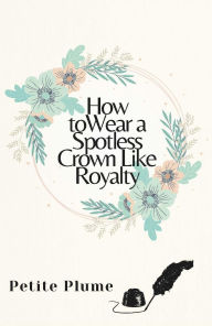 Title: How To Wear A Spotless Crown Like Royalty, Author: Bonco Camara