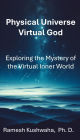 Physical Universe - Virtual God: Exploring the Mystery of the Virtual Inner World