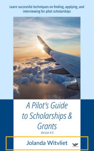 Title: A Pilot's Guide to Scholarships & Grants: Learn successful techniques on finding, applying and interviewing for pilot scholarships, Author: Jolanda Witvliet