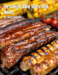 Title: 50 Classic BBQ Sides and Mains, Author: Kelly Johnson