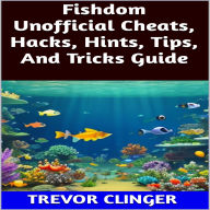 Title: Fishdom Unofficial Cheats, Hacks, Hints, Tips, And Tricks Guide, Author: Trevor Clinger
