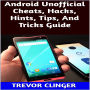 Android Unofficial Cheats, Hacks, Hints, Tips, And Tricks Guide