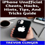 iPhone Unofficial Cheats, Hacks, Hints, Tips, And Tricks Guide