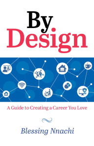 Title: By Design: A Guide to Creating a Career you Love, Author: Blessing Nnachi