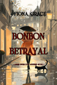 Title: Bonbon Betrayal (A Millie Swiss Cozy MysteryBook 1), Author: Fiona Grace