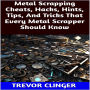 Metal Scrapping Cheats, Hacks, Hints, Tips, And Tricks That Every Metal Scrapper Should Know