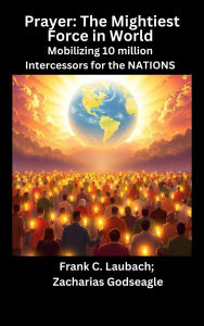 Title: Prayer: The Mightiest Force in World - Mobilizing 10 million Intercessors for the NATIONS by Frank C. Laubach, Author: Frank C. Laubach