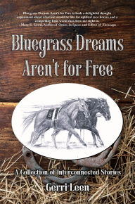 Title: Bluegrass Dreams Aren't for Free: A Collection of Interconnected Stories, Author: Gerri Leen
