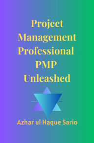 Title: Project Management Professional PMP Unleashed, Author: Azhar Ul Haque Sario
