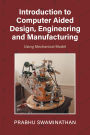 Introduction to Computer Aided Design, Engineering and Manufacturing: Using Mechanical Model