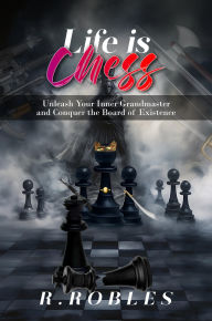 Title: Life is Chess, Author: Rafael Robles