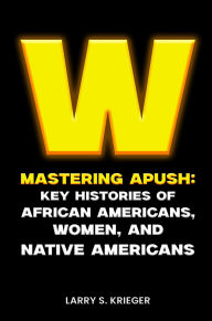Title: WINNING MASTERING APUSH: KEY HISTORIES OF AFRICAN AMERICANS, WOMEN, AND NATIVE AMERICANS, Author: Larry S. Krieger