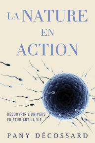 Title: La Nature en Action: Découvrir L'univers En Étudiant La Vie, Author: Pany Décossard