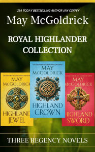 Title: Royal Highlander Collection: Three Regency Novels: Highland Crown, Highland Jewel, and Highland Sword, Author: May McGoldrick