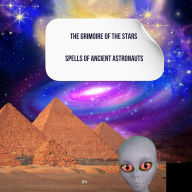 Title: The Grimoire of the Stars: Spells of Ancient Astronauts, Author: B N