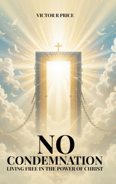 No Condemnation: Living Free in the Power of Christ