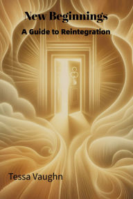 Title: New Beginnings: A Guide to Reintegration, Author: Tessa Vaughn