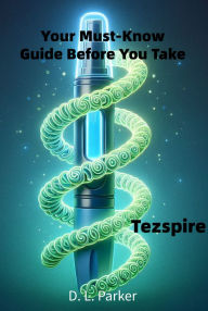 Title: Your Must-Know Guide Before You Take: Tezspire, Author: D. L. Parker