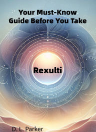 Title: Your Must-Know Guide Before You Take: Rexulti, Author: D. L. Parker