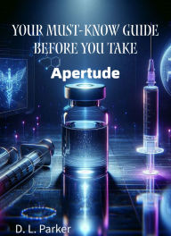 Title: Your Must-Know Guide Before You Take: Apertude, Author: D. L. Parker