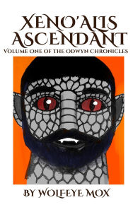 Title: Xeno'alis Ascendant: Volume One of the Odwyn Chronicles, Author: Wolfeye Mox