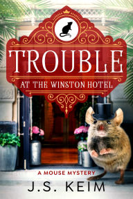 Title: Trouble At The Winston Hotel: A Mouse Mystery, Author: J. S. Keim